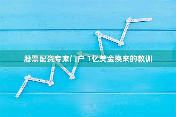 股票配资专家门户 1亿美金换来的教训