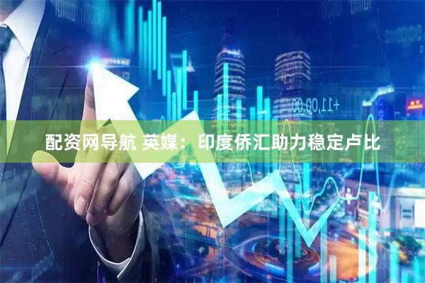 配资网导航 英媒:印度侨汇助力稳定卢比